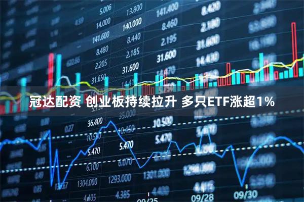 冠达配资 创业板持续拉升 多只ETF涨超1%